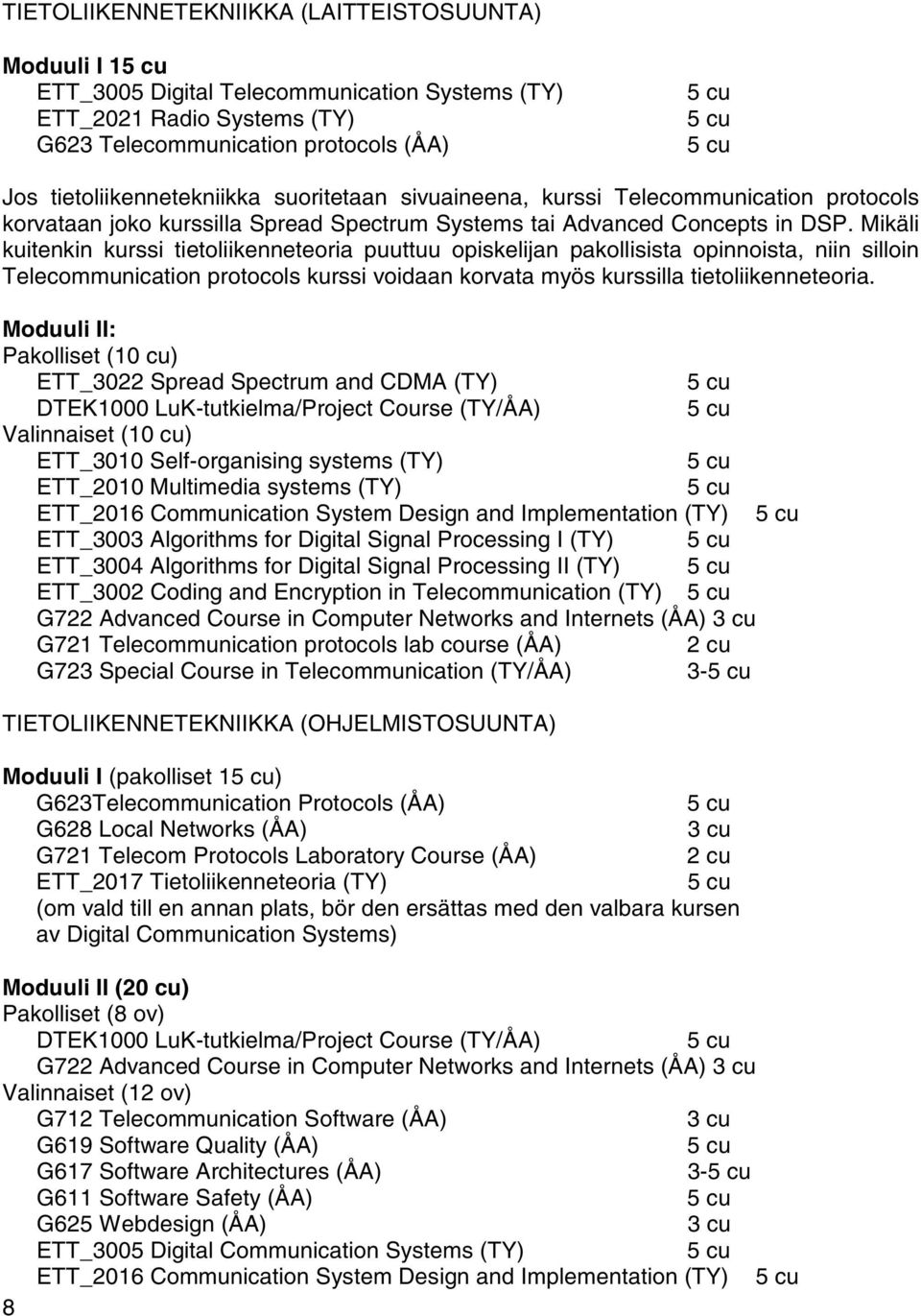 Mikäli kuitenkin kurssi tietoliikenneteoria puuttuu opiskelijan pakollisista opinnoista, niin silloin Telecommunication protocols kurssi voidaan korvata myös kurssilla tietoliikenneteoria.