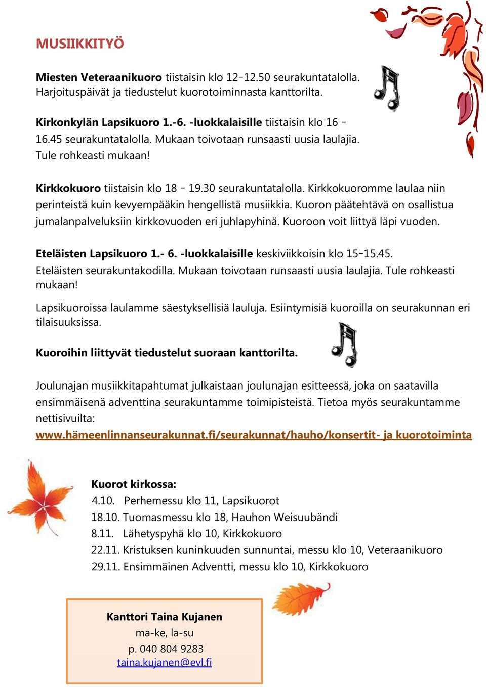 Kirkkokuoromme laulaa niin perinteistä kuin kevyempääkin hengellistä musiikkia. Kuoron päätehtävä on osallistua jumalanpalveluksiin kirkkovuoden eri juhlapyhinä. Kuoroon voit liittyä läpi vuoden.