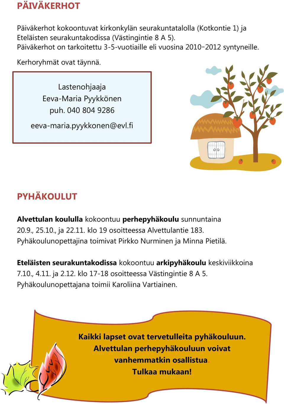 fi PYHÄKOULUT Alvettulan koululla kokoontuu perhepyhäkoulu sunnuntaina 20.9., 25.10., ja 22.11. klo 19 osoitteessa Alvettulantie 183. Pyhäkoulunopettajina toimivat Pirkko Nurminen ja Minna Pietilä.