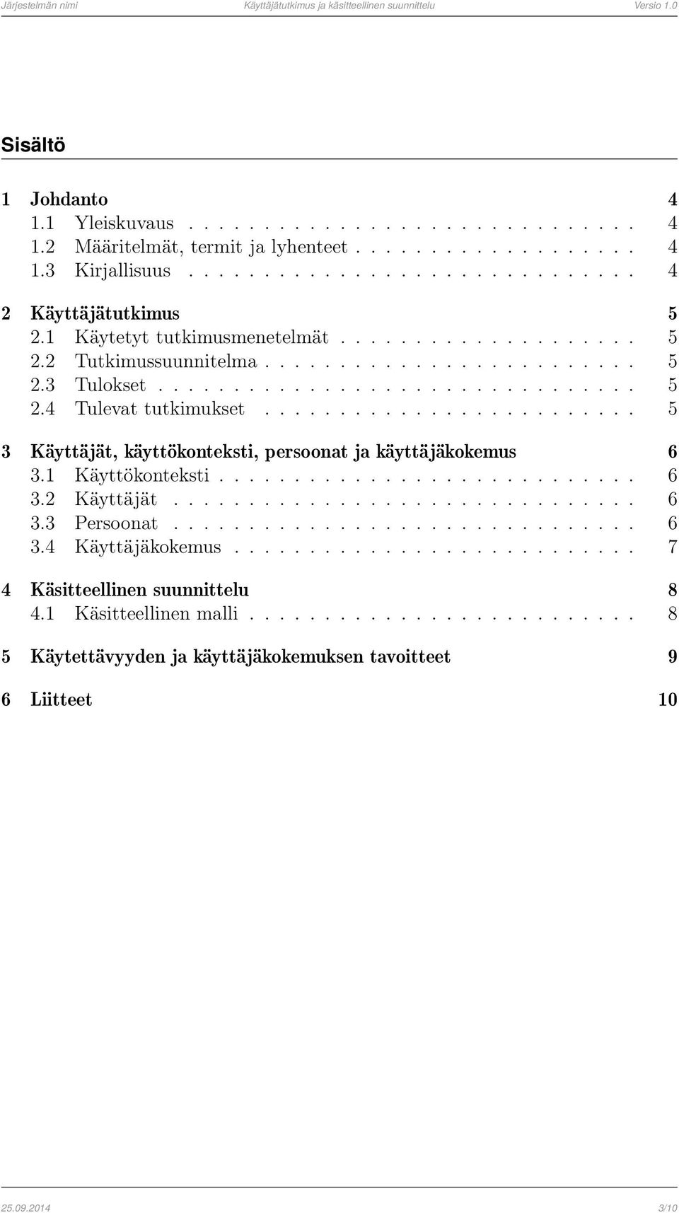 ........................ 5 3 Käyttäjät, käyttökonteksti, persoonat ja käyttäjäkokemus 6 3.1 Käyttökonteksti............................ 6 3.2 Käyttäjät............................... 6 3.3 Persoonat.