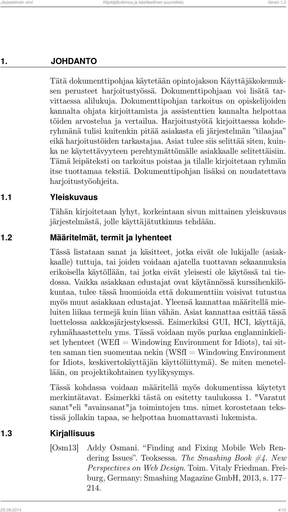 Harjoitustyötä kirjoittaessa kohderyhmänä tulisi kuitenkin pitää asiakasta eli järjestelmän tilaajaa eikä harjoitustöiden tarkastajaa.