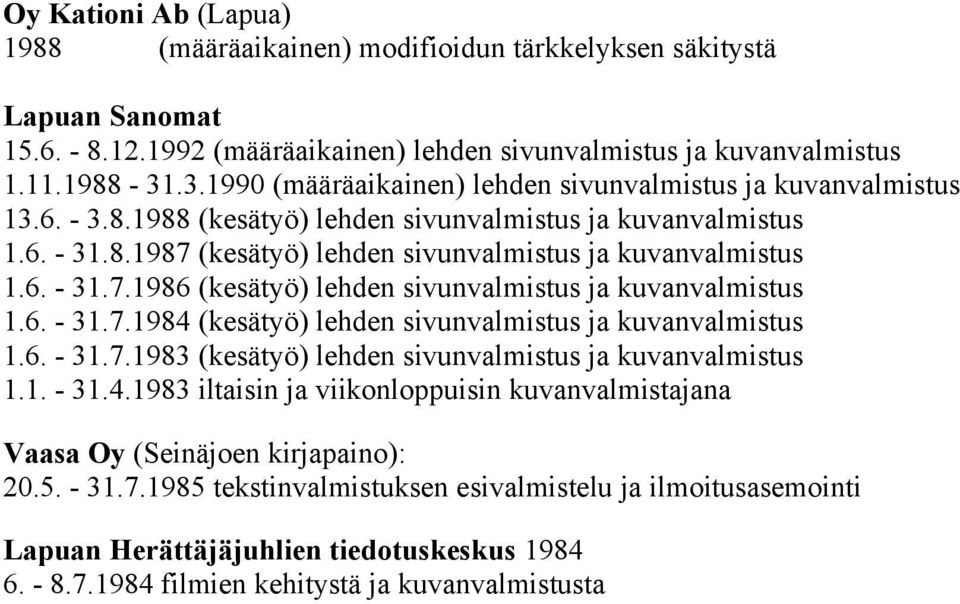 6. - 31.7.1986 (kesätyö) lehden sivunvalmistus ja kuvanvalmistus 1.6. - 31.7.1984 (kesätyö) lehden sivunvalmistus ja kuvanvalmistus 1.6. - 31.7.1983 (kesätyö) lehden sivunvalmistus ja kuvanvalmistus 1.