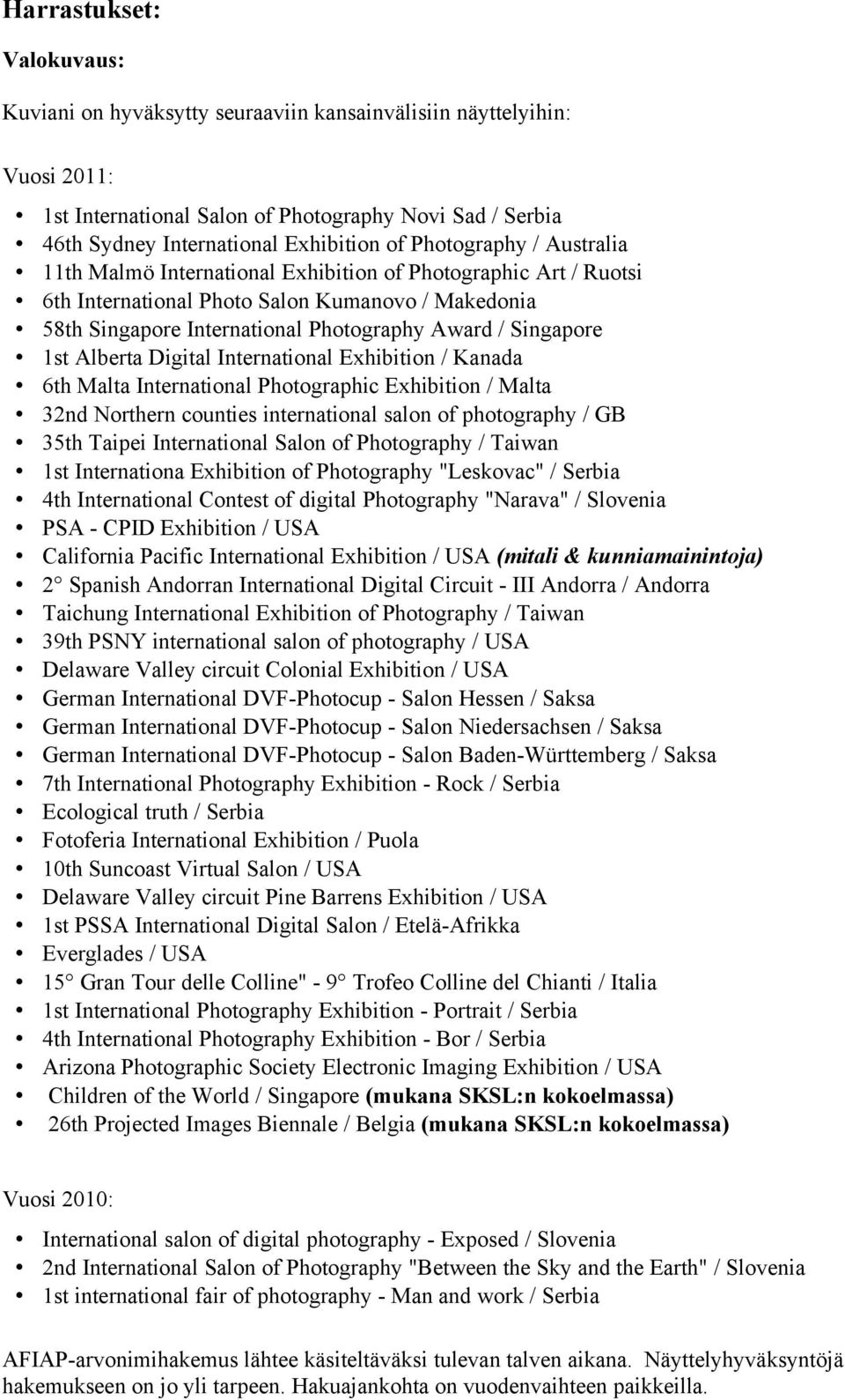 1st Alberta Digital International Exhibition / Kanada 6th Malta International Photographic Exhibition / Malta 32nd Northern counties international salon of photography / GB 35th Taipei International