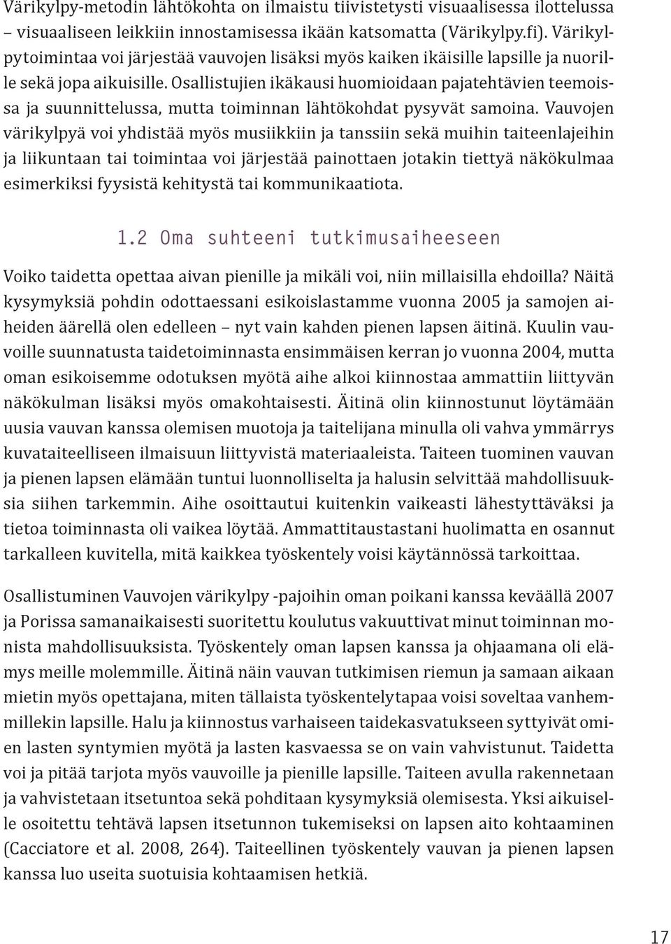 Osallistujien ikäkausi huomioidaan pajatehtävien teemoissa ja suunnittelussa, mutta toiminnan lähtökohdat pysyvät samoina.