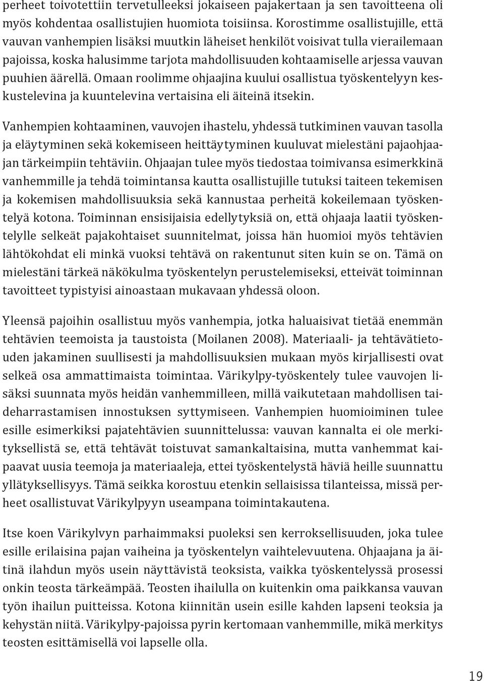 äärellä. Omaan roolimme ohjaajina kuului osallistua työskentelyyn keskustelevina ja kuuntelevina vertaisina eli äiteinä itsekin.