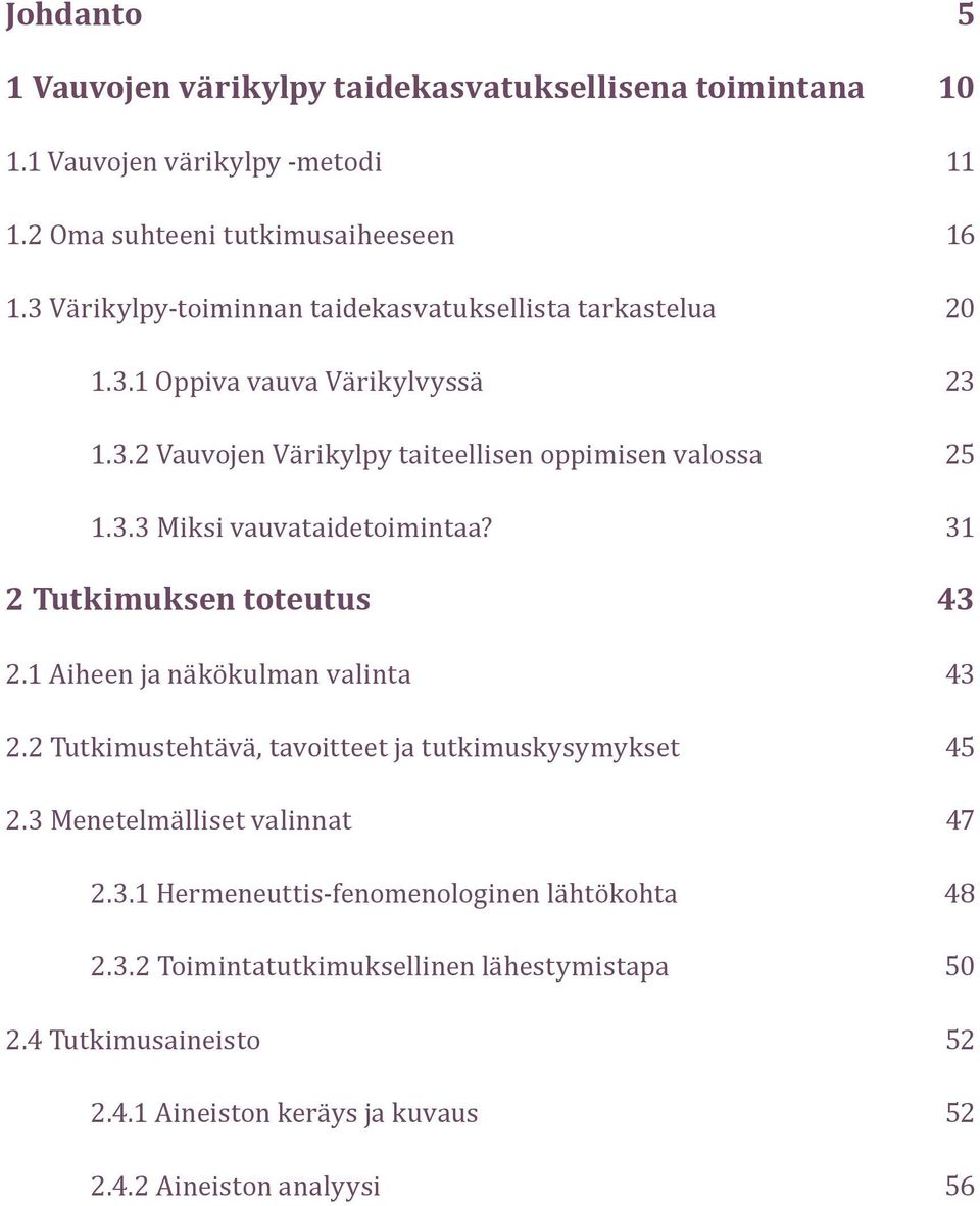 31 2 Tutkimuksen toteutus 43 2.1 Aiheen ja näkökulman valinta 43 2.2 Tutkimustehtävä, tavoitteet ja tutkimuskysymykset 45 2.3 Menetelmälliset valinnat 47 2.3.1 Hermeneuttis-fenomenologinen lähtökohta 48 2.