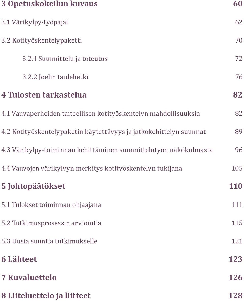 3 Värikylpy-toiminnan kehittäminen suunnittelutyön näkökulmasta 96 4.4 Vauvojen värikylvyn merkitys kotityöskentelyn tukijana 105 5 Johtopäätökset 110 5.