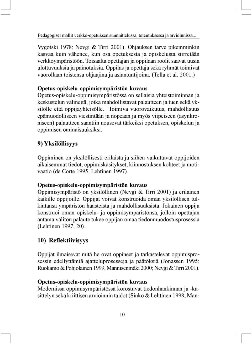Oppilas ja opettaja sekä ryhmät toimivat vuorollaan toistensa ohjaajina ja asiantuntijoina. (Tella et al. 2001.
