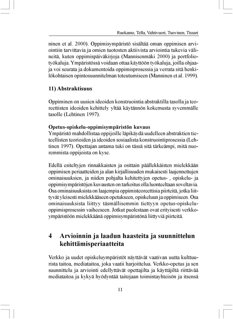 Ympäristössä voidaan ottaa käyttöön työkaluja, joilla ohjaaja voi seurata ja dokumentoida oppimisprosessia ja verrata sitä henkilökohtaisen opintosuunnitelman toteutumiseen (Manninen et al. 1999).