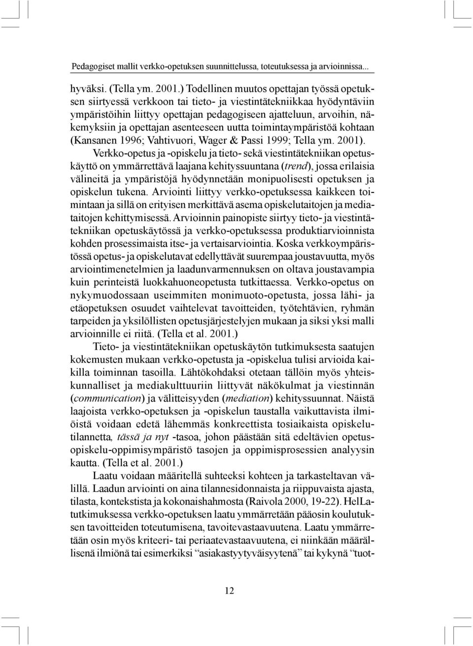 opettajan asenteeseen uutta toimintaympäristöä kohtaan (Kansanen 1996; Vahtivuori, Wager & Passi 1999; Tella ym. 2001).
