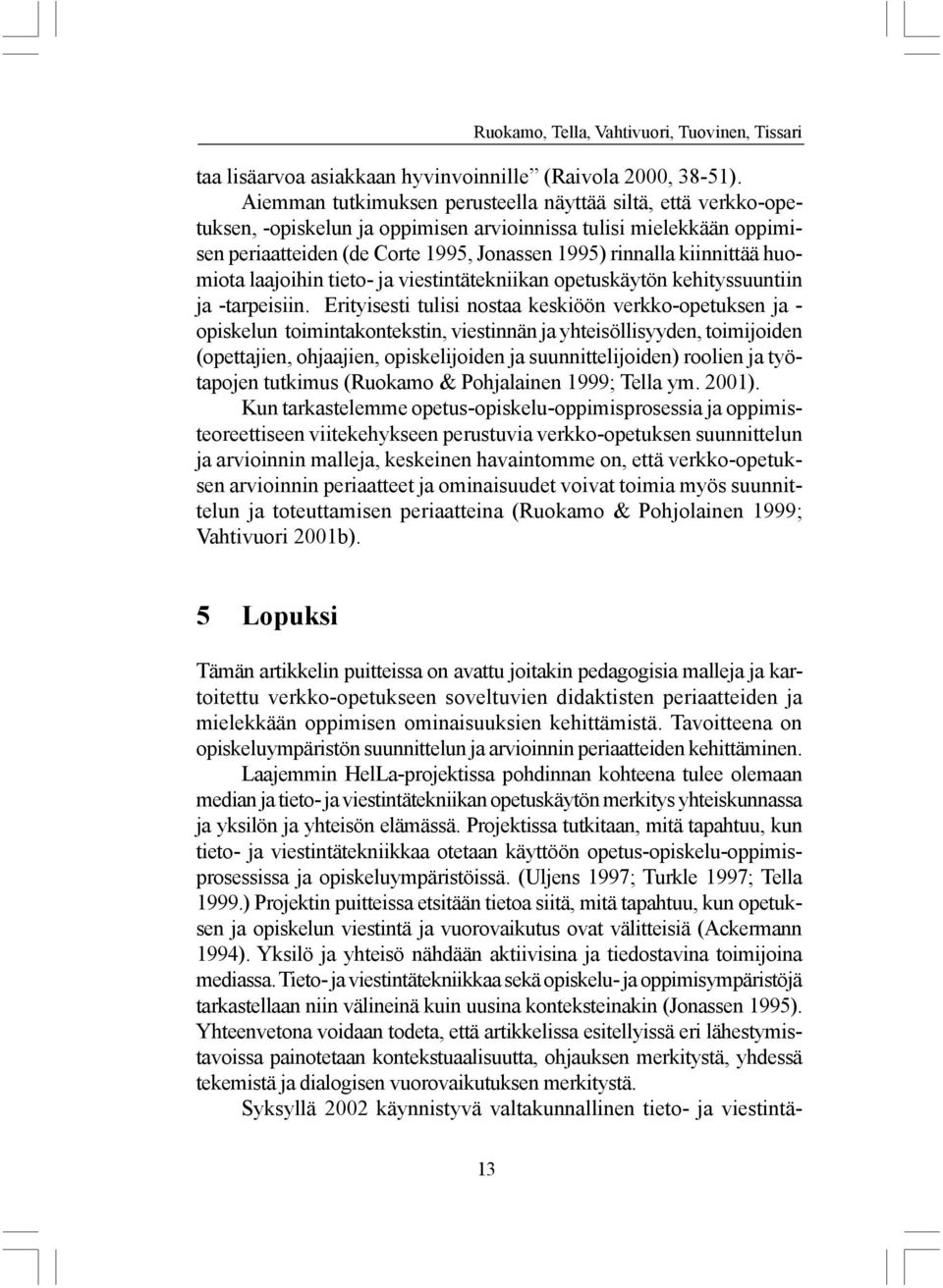 huomiota laajoihin tieto- ja viestintätekniikan opetuskäytön kehityssuuntiin ja -tarpeisiin.