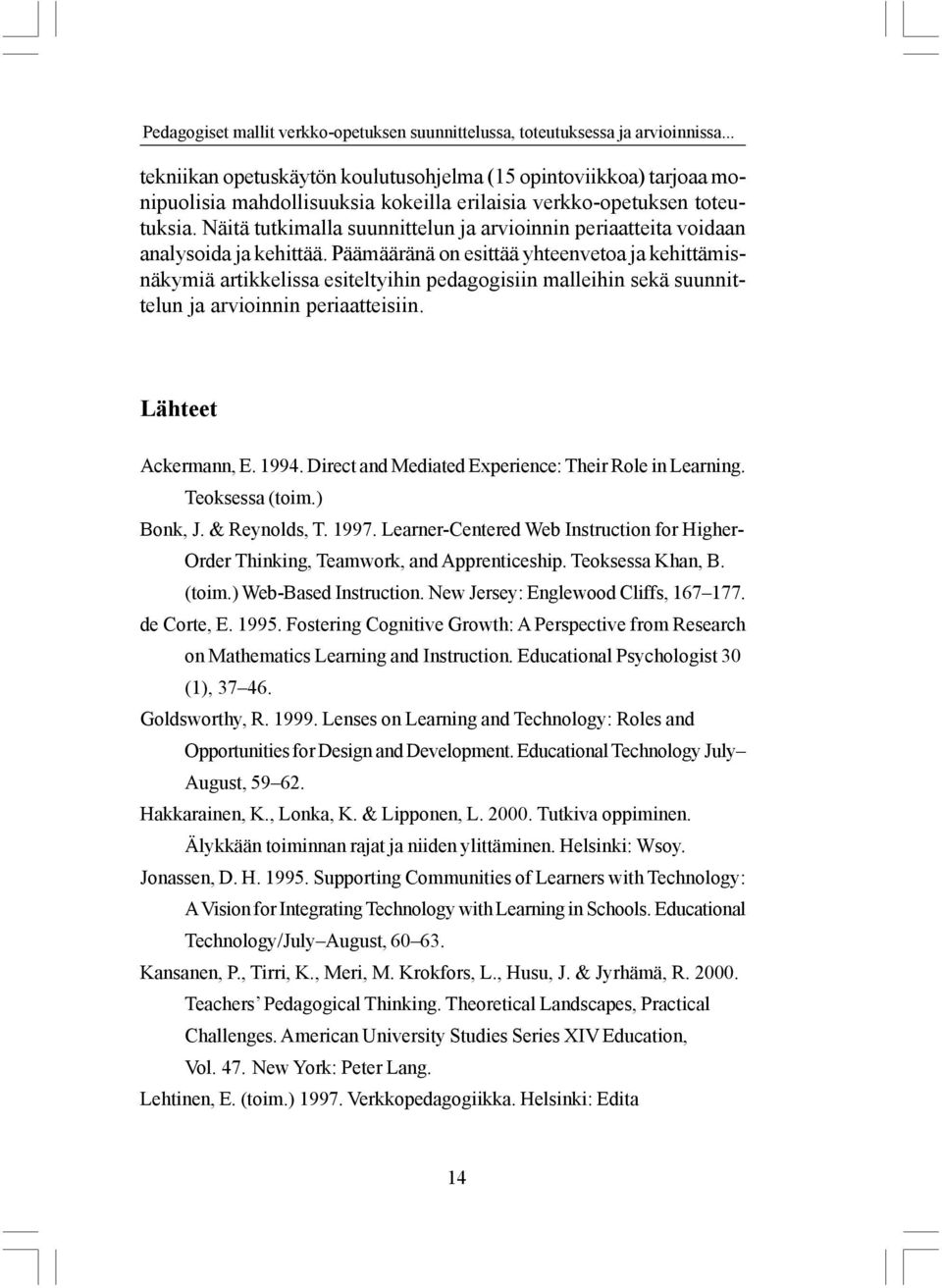 Näitä tutkimalla suunnittelun ja arvioinnin periaatteita voidaan analysoida ja kehittää.