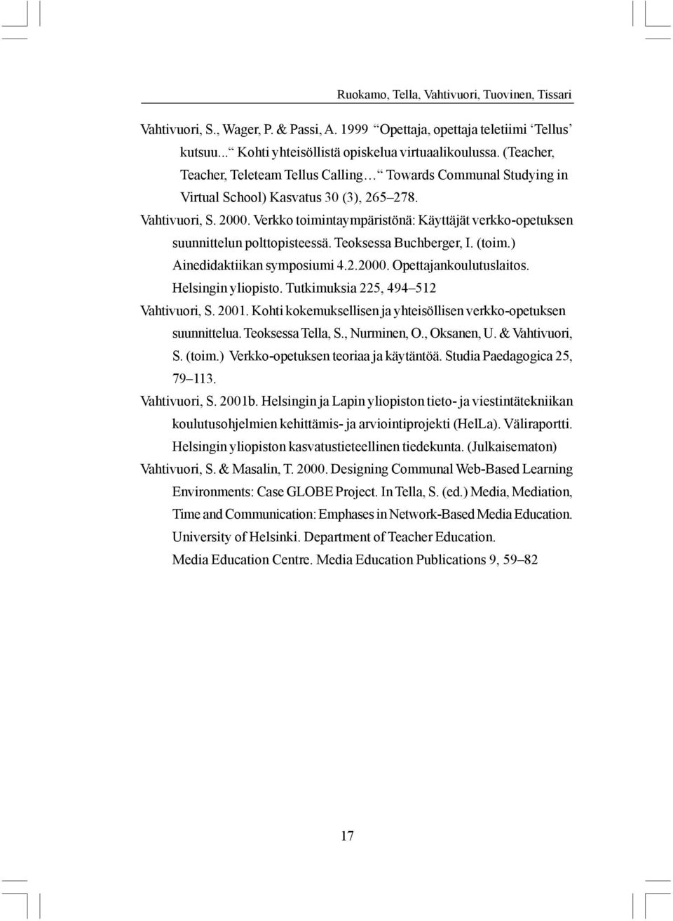 Verkko toimintaympäristönä: Käyttäjät verkko-opetuksen suunnittelun polttopisteessä. Teoksessa Buchberger, I. (toim.) Ainedidaktiikan symposiumi 4.2.2000. Opettajankoulutuslaitos. Helsingin yliopisto.