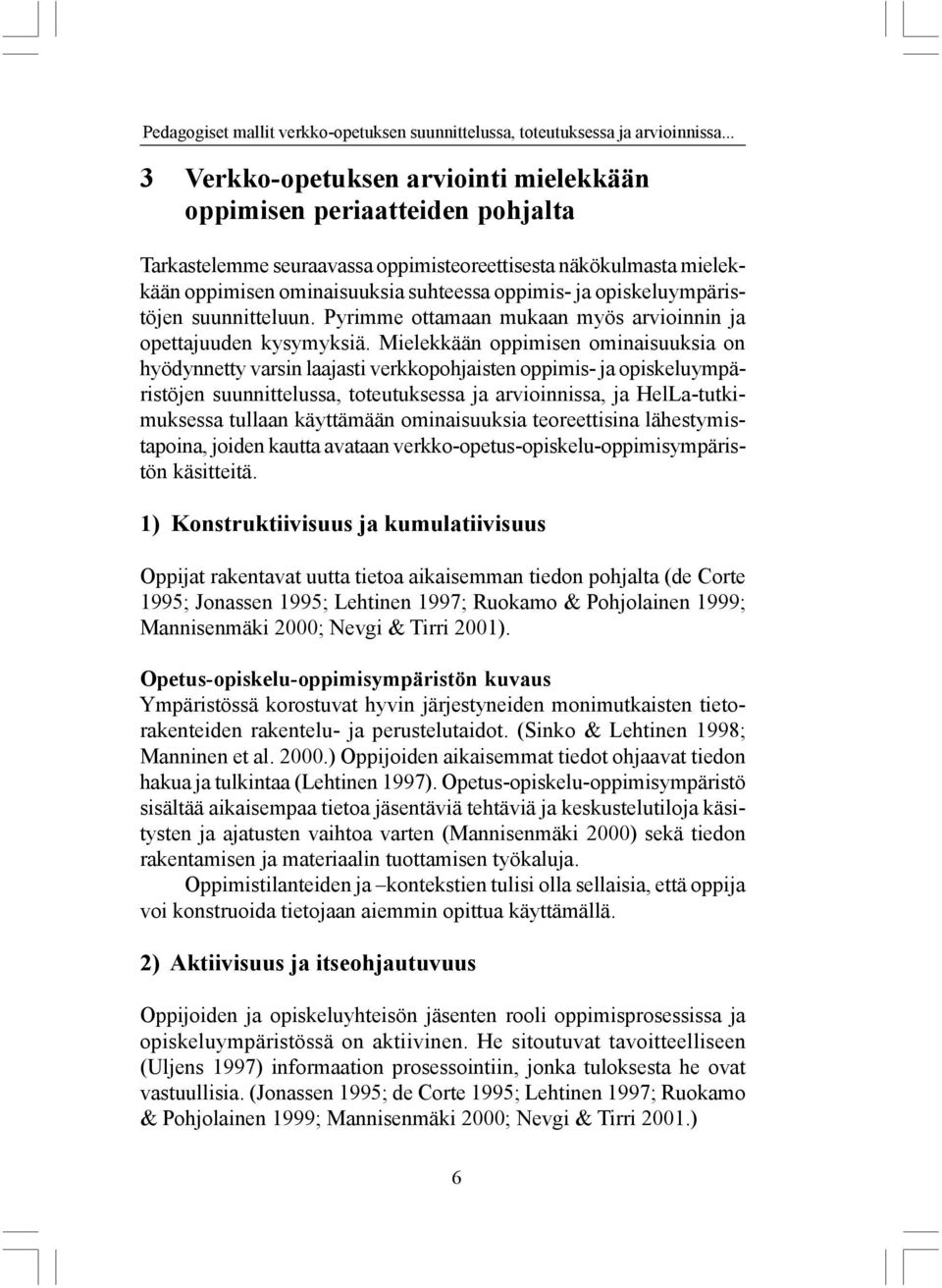 opiskeluympäristöjen suunnitteluun. Pyrimme ottamaan mukaan myös arvioinnin ja opettajuuden kysymyksiä.