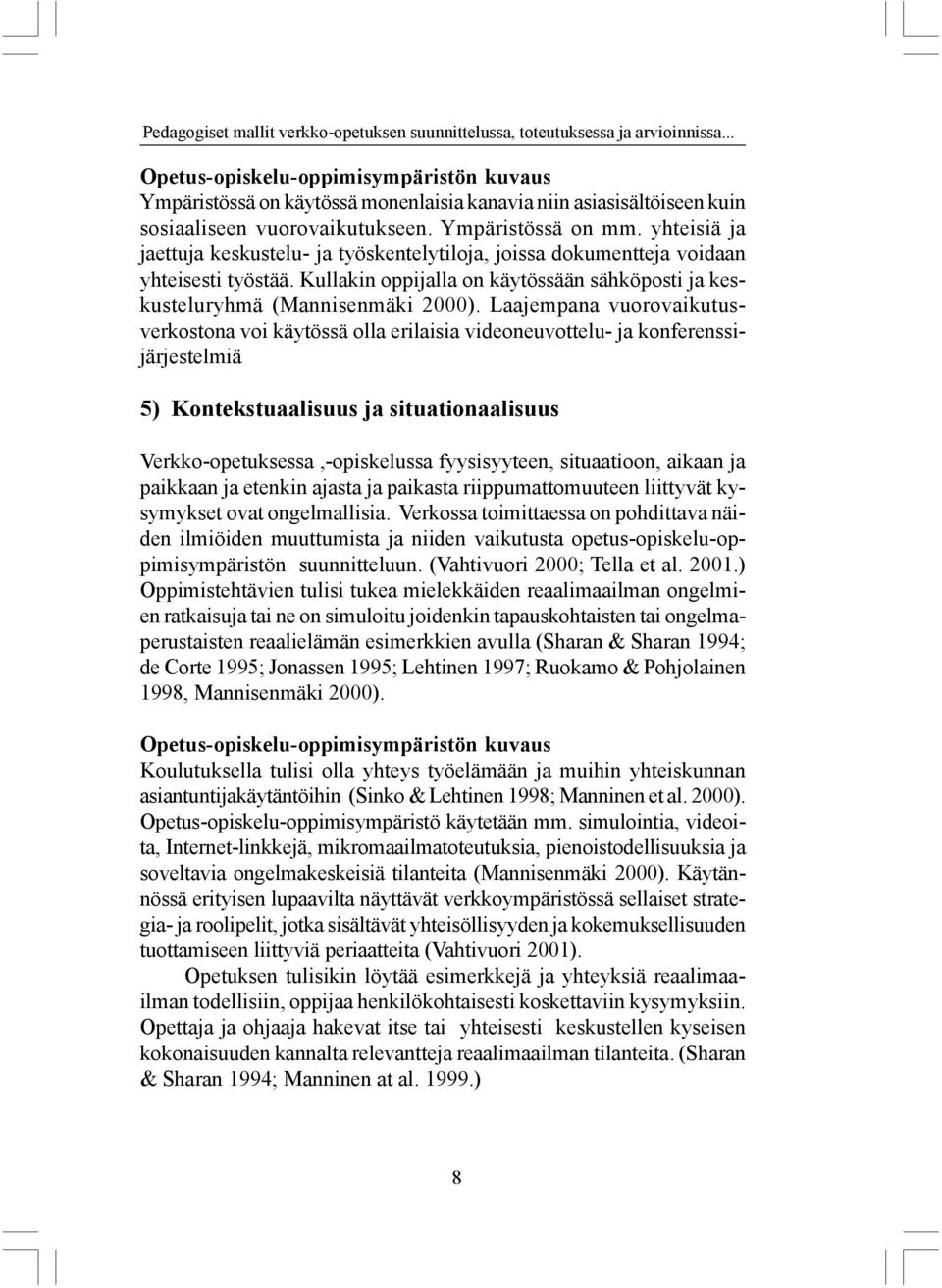 Kullakin oppijalla on käytössään sähköposti ja keskusteluryhmä (Mannisenmäki 2000).