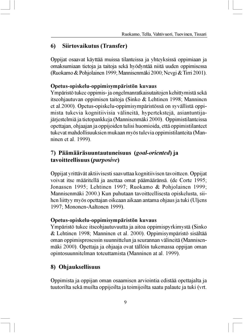 Opetus-opiskelu-oppimisympäristössä on syvällistä oppimista tukevia kognitiivisia välineitä, hypertekstejä, asiantuntijajärjestelmiä ja tietopankkeja (Mannisenmäki 2000).