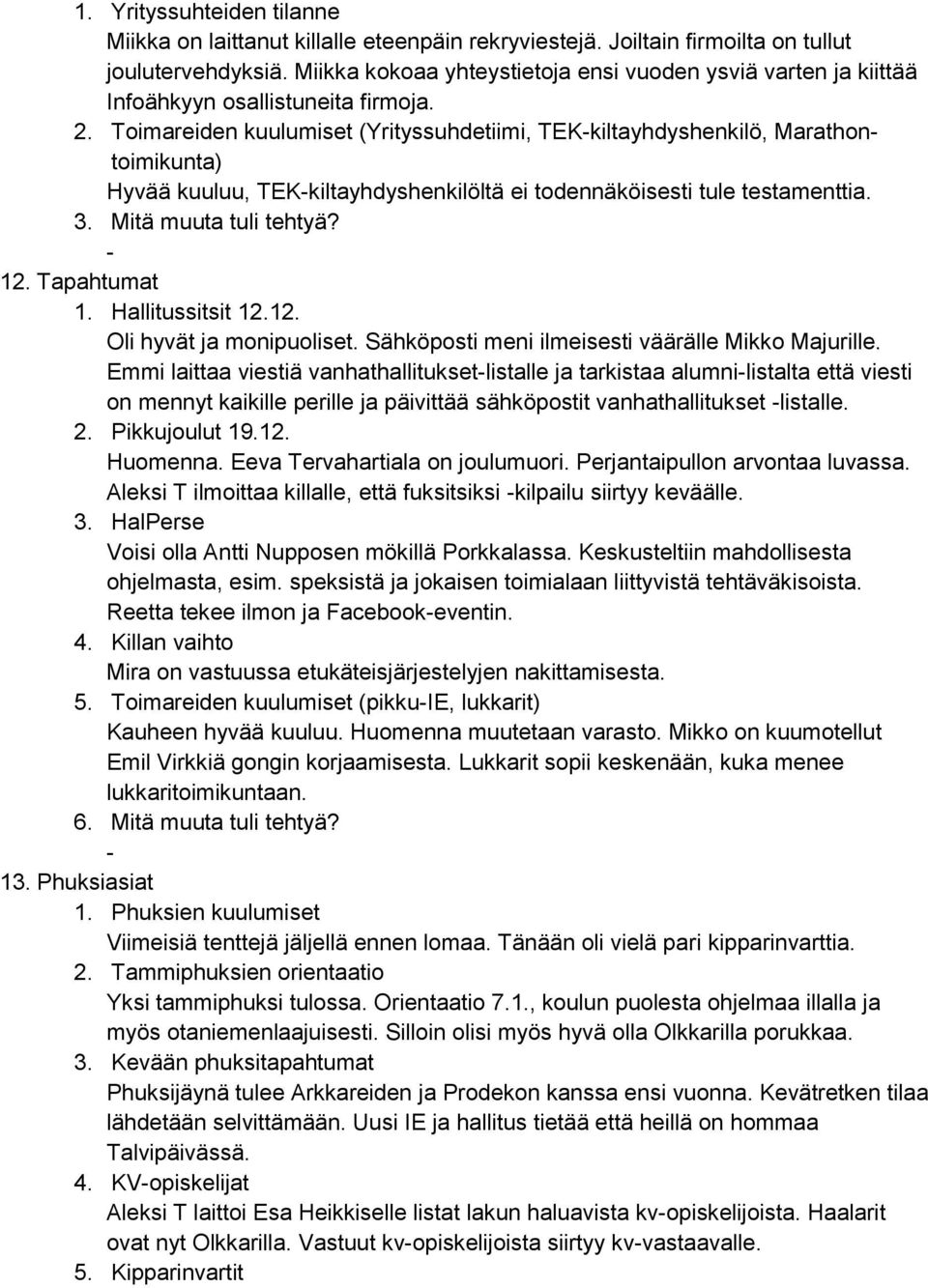 Toimareiden kuulumiset (Yrityssuhdetiimi, TEKkiltayhdyshenkilö, Marathontoimikunta) Hyvää kuuluu, TEKkiltayhdyshenkilöltä ei todennäköisesti tule testamenttia. 3. Mitä muuta tuli tehtyä? 12.