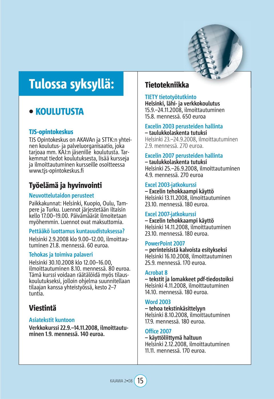 fi Työelämä ja hyvinvointi Neuvottelutaidon perusteet Paikkakunnat: Helsinki, Kuopio, Oulu, Tampere ja Turku. Luennot järjestetään iltaisin kello 17.00 19.00. Päivämäärät ilmoitetaan myöhemmin.