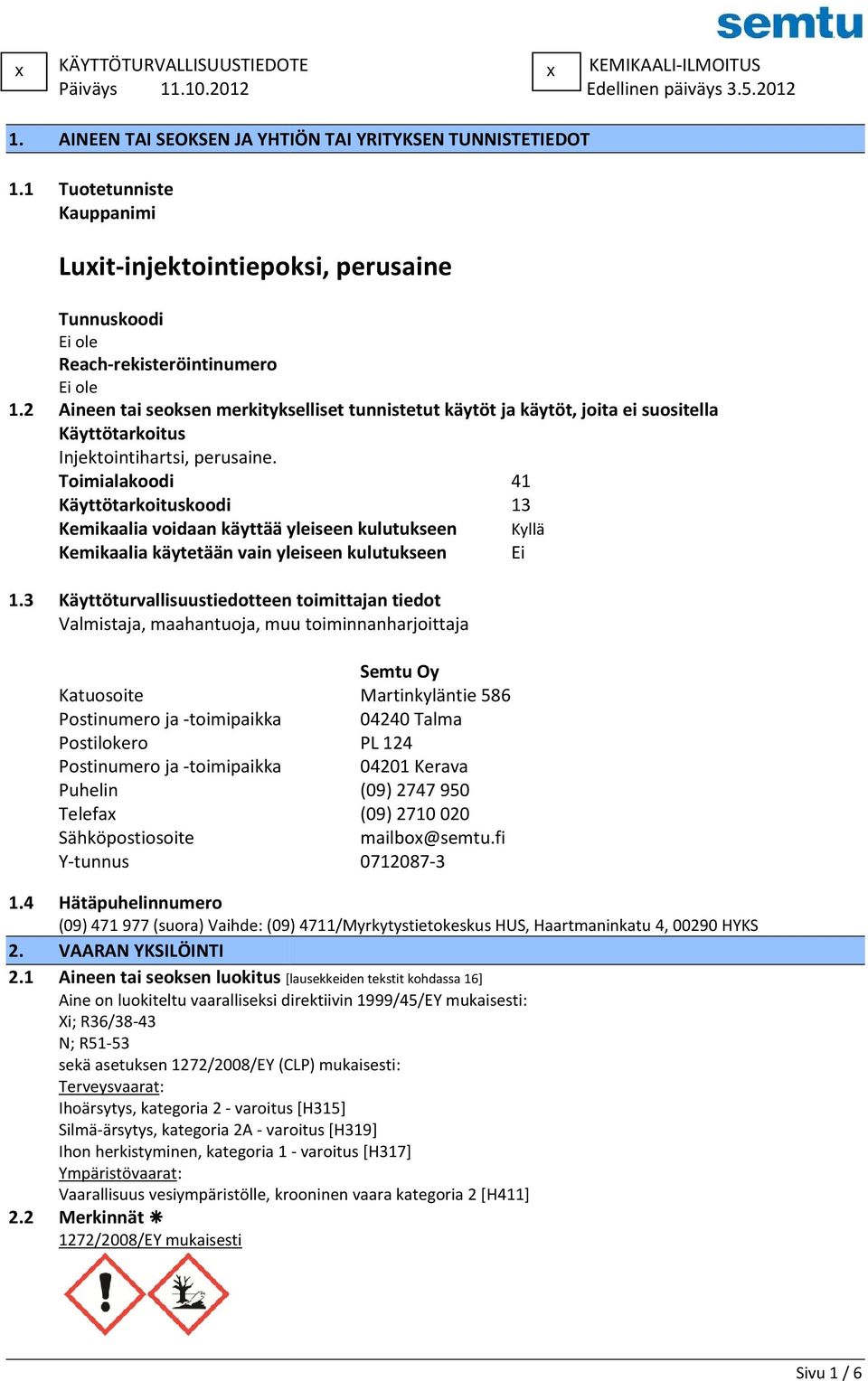 2 Aineen tai seoksen merkitykselliset tunnistetut käytöt ja käytöt, joita ei suositella Käyttötarkoitus Injektointihartsi, perusaine.