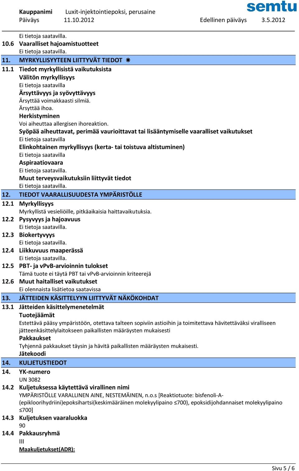 Syöpää aiheuttavat, perimää vaurioittavat tai lisääntymiselle vaaralliset vaikutukset Elinkohtainen myrkyllisyys (kerta- tai toistuva altistuminen) Aspiraatiovaara.