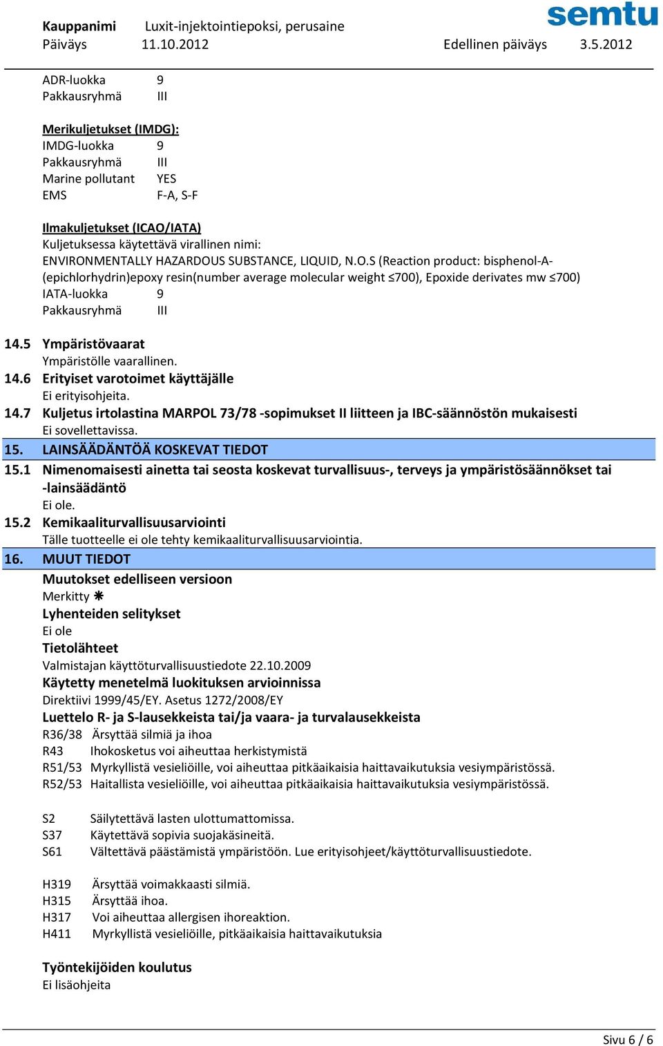 5 Ympäristövaarat Ympäristölle vaarallinen. 14.6 Erityiset varotoimet käyttäjälle Ei erityisohjeita. 14.7 Kuljetus irtolastina MARPOL 73/78 -sopimukset II liitteen ja IBC-säännöstön mukaisesti Ei sovellettavissa.