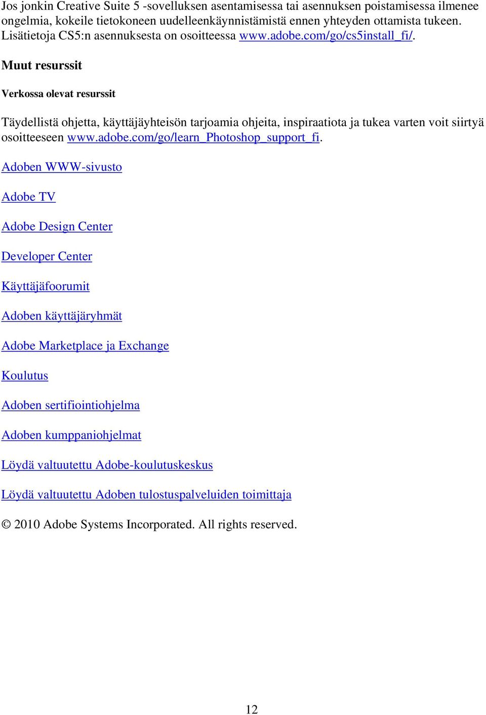 Muut resurssit Verkossa olevat resurssit Täydellistä ohjetta, käyttäjäyhteisön tarjoamia ohjeita, inspiraatiota ja tukea varten voit siirtyä osoitteeseen www.adobe.com/go/learn_photoshop_support_fi.