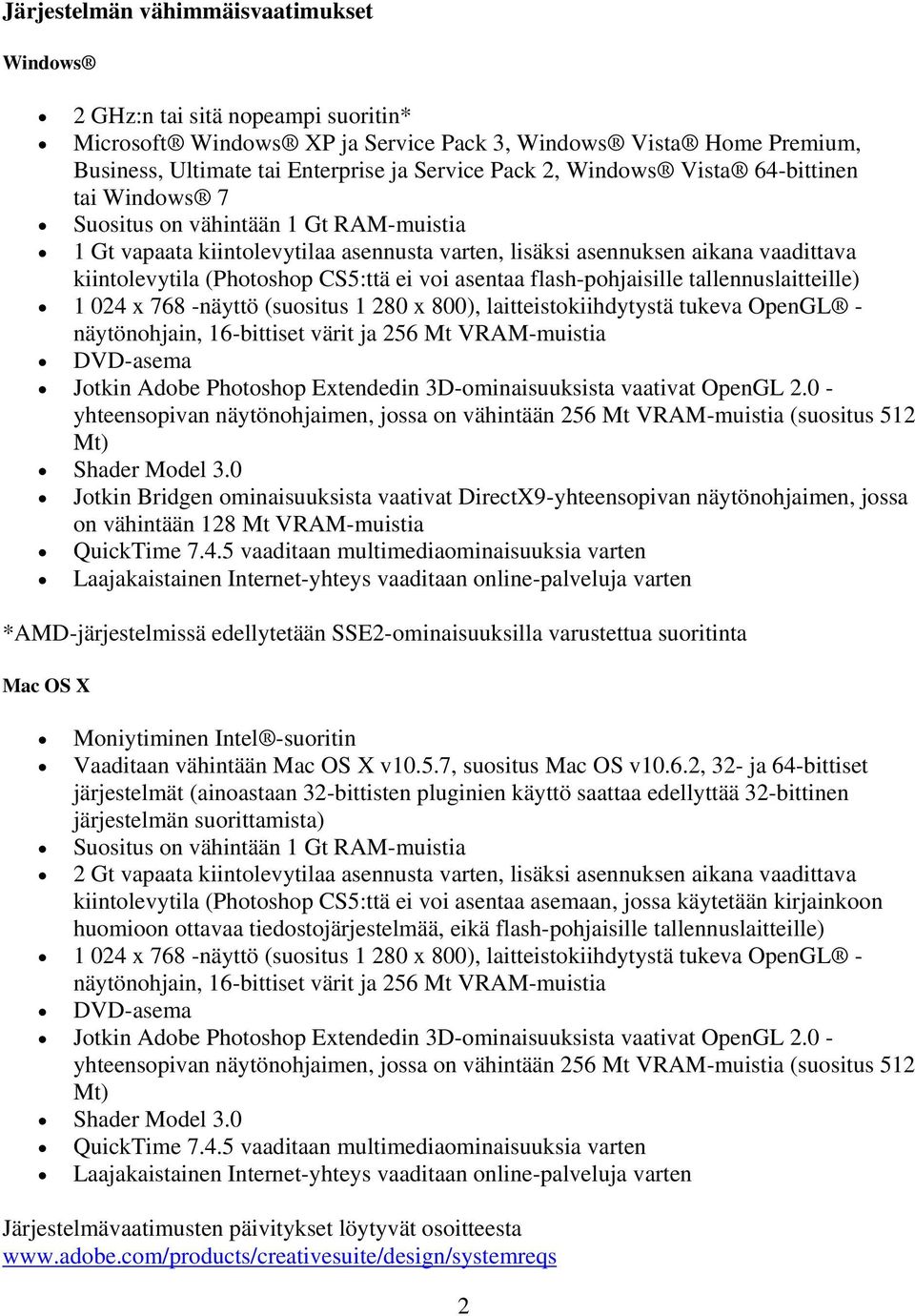 voi asentaa flash-pohjaisille tallennuslaitteille) 1 024 x 768 -näyttö (suositus 1 280 x 800), laitteistokiihdytystä tukeva OpenGL - näytönohjain, 16-bittiset värit ja 256 Mt VRAM-muistia DVD-asema