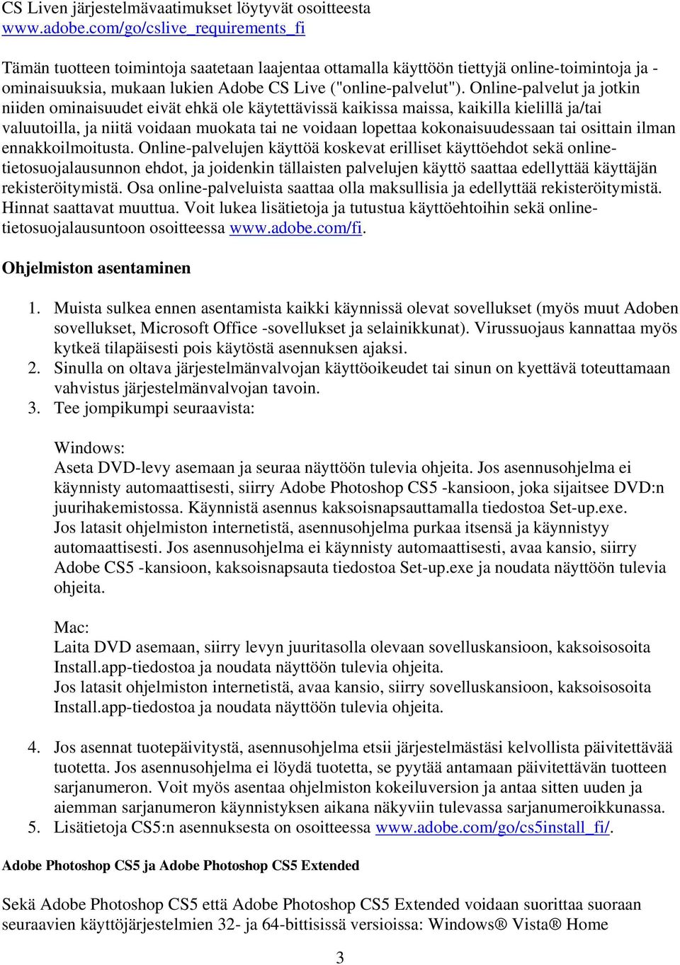 Online-palvelut ja jotkin niiden ominaisuudet eivät ehkä ole käytettävissä kaikissa maissa, kaikilla kielillä ja/tai valuutoilla, ja niitä voidaan muokata tai ne voidaan lopettaa kokonaisuudessaan