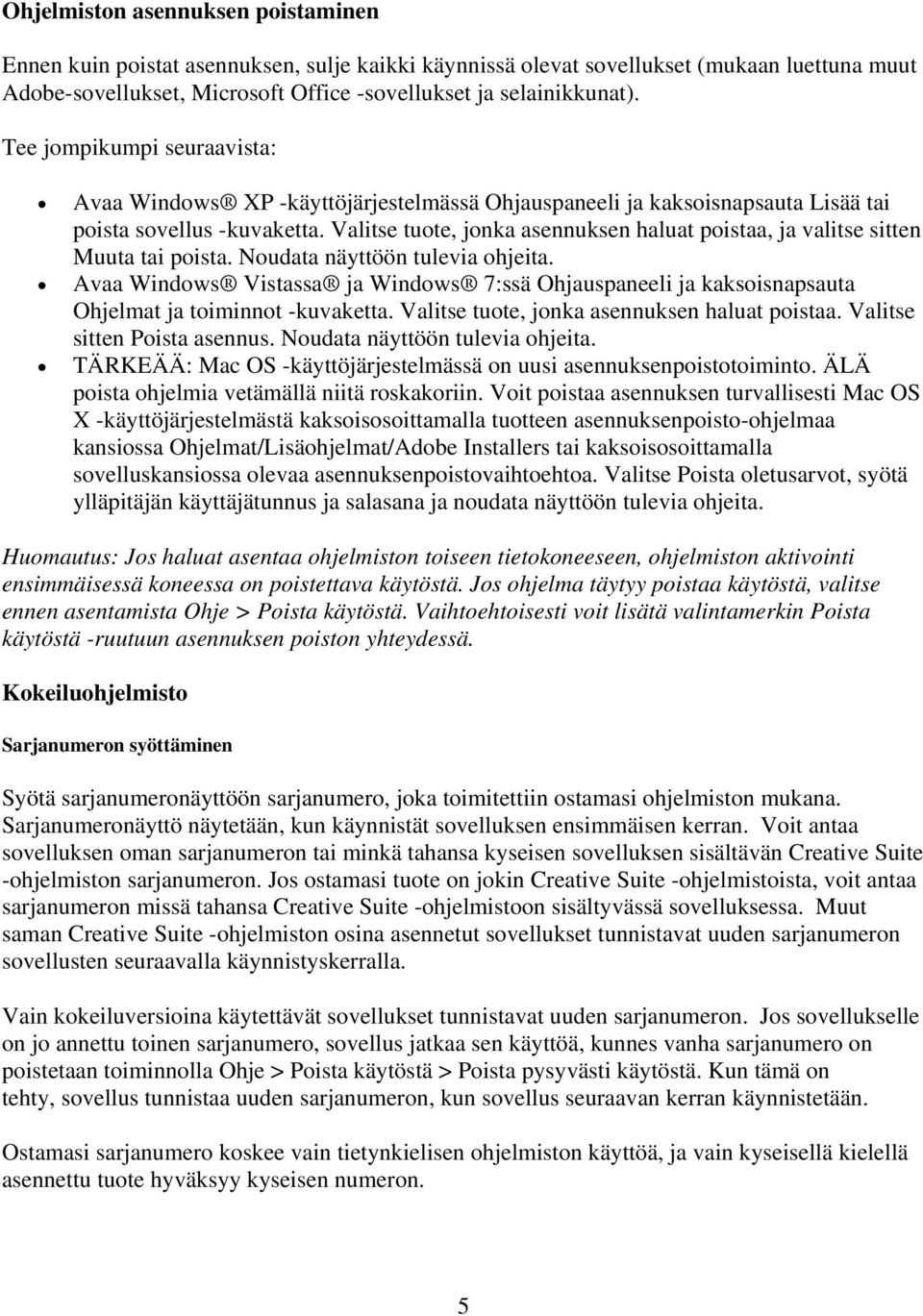 Valitse tuote, jonka asennuksen haluat poistaa, ja valitse sitten Muuta tai poista. Noudata näyttöön tulevia ohjeita.