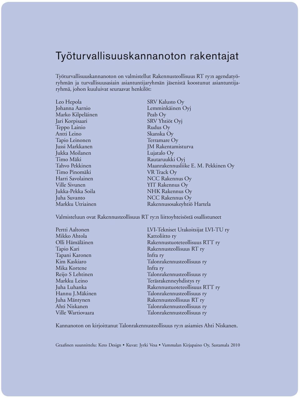 Tahvo Pekkinen Timo Pinomäki Harri Savolainen Ville Sivunen Jukka-Pekka Soila Juha Suvanto Markku Utriainen SRV Kalusto Oy Lemminkäinen Oyj Peab Oy SRV Yhtiöt Oyj Rudus Oy Skanska Oy Terramare Oy JM