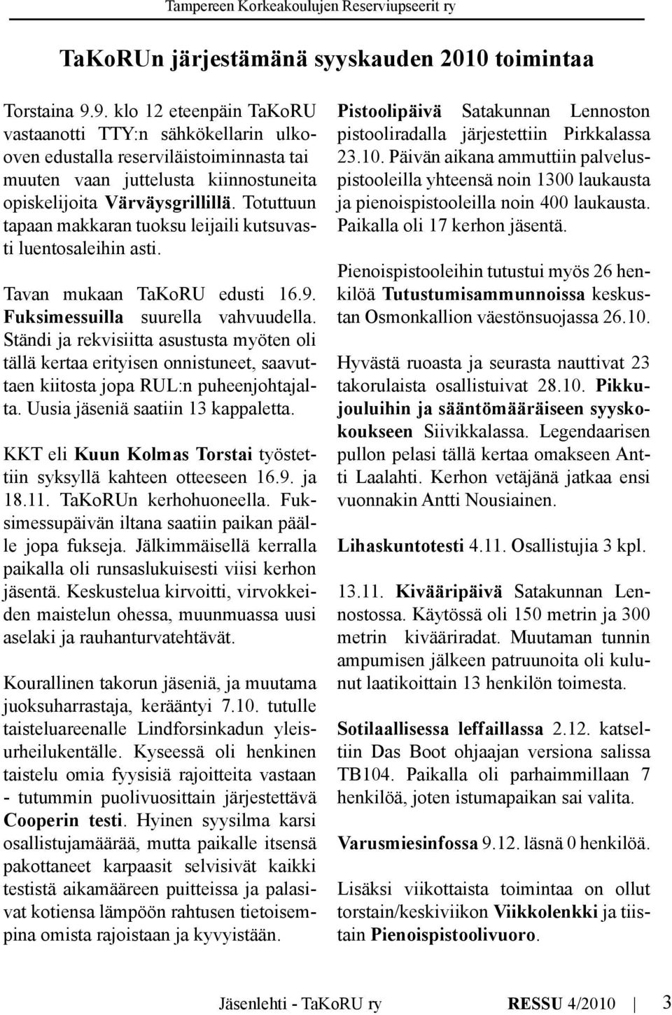 Totuttuun tapaan makkaran tuoksu leijaili kutsuvasti luentosaleihin asti. Tavan mukaan TaKoRU edusti 16.9. Fuksimessuilla suurella vahvuudella.