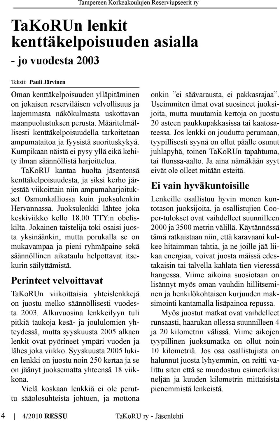 TaKoRU kantaa huolta jäsentensä kenttäkelpoisuudesta, ja siksi kerho järjestää viikoittain niin ampumaharjoitukset Osmonkalliossa kuin juoksulenkin Hervannassa.