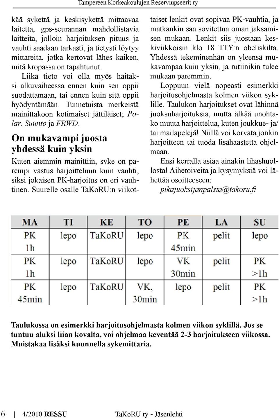 Tunnetuista merkeistä mainittakoon kotimaiset jättiläiset; Polar, Suunto ja FRWD.