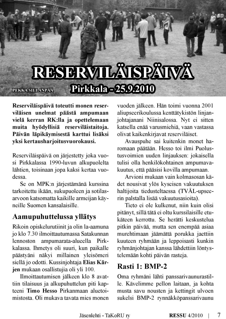 Se on MPK:n järjestämänä kurssina tarkoitettu ikään, sukupuoleen ja sotilasarvoon katsomatta kaikille armeijan käyneille Suomen kansalaisille.