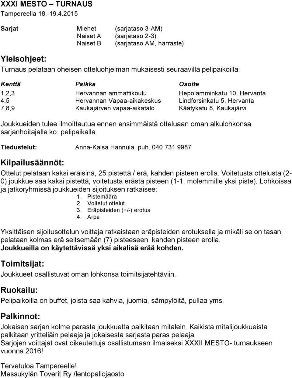 Osoite 1,2,3 Hervannan ammattikoulu Hepolamminkatu 10, Hervanta 4,5 Hervannan Vapaa-aikakeskus Lindforsinkatu 5, Hervanta 7,8,9 Kaukajärven vapaa-aikatalo Käätykatu 8, Kaukajärvi Joukkueiden tulee