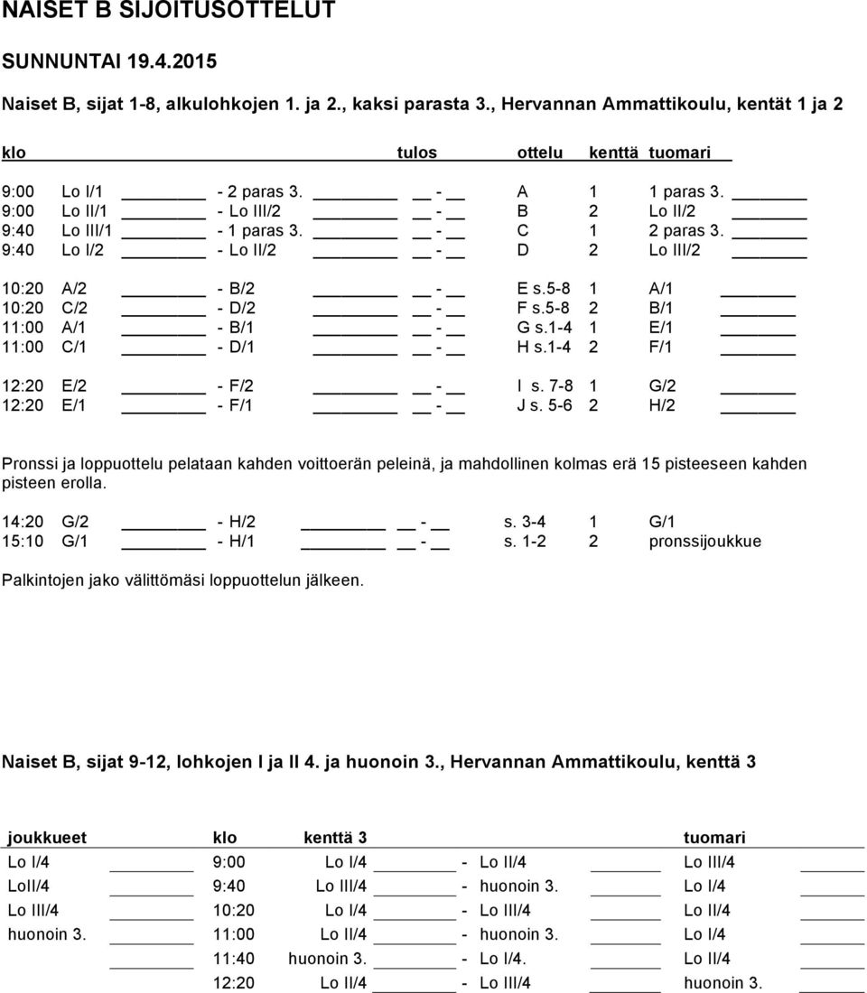 5-8 2 B/1 11:00 A/1 - B/1 - G s.1-4 1 E/1 11:00 C/1 - D/1 - H s.1-4 2 F/1 12:20 E/2 - F/2 - I s. 7-8 1 G/2 12:20 E/1 - F/1 - J s.