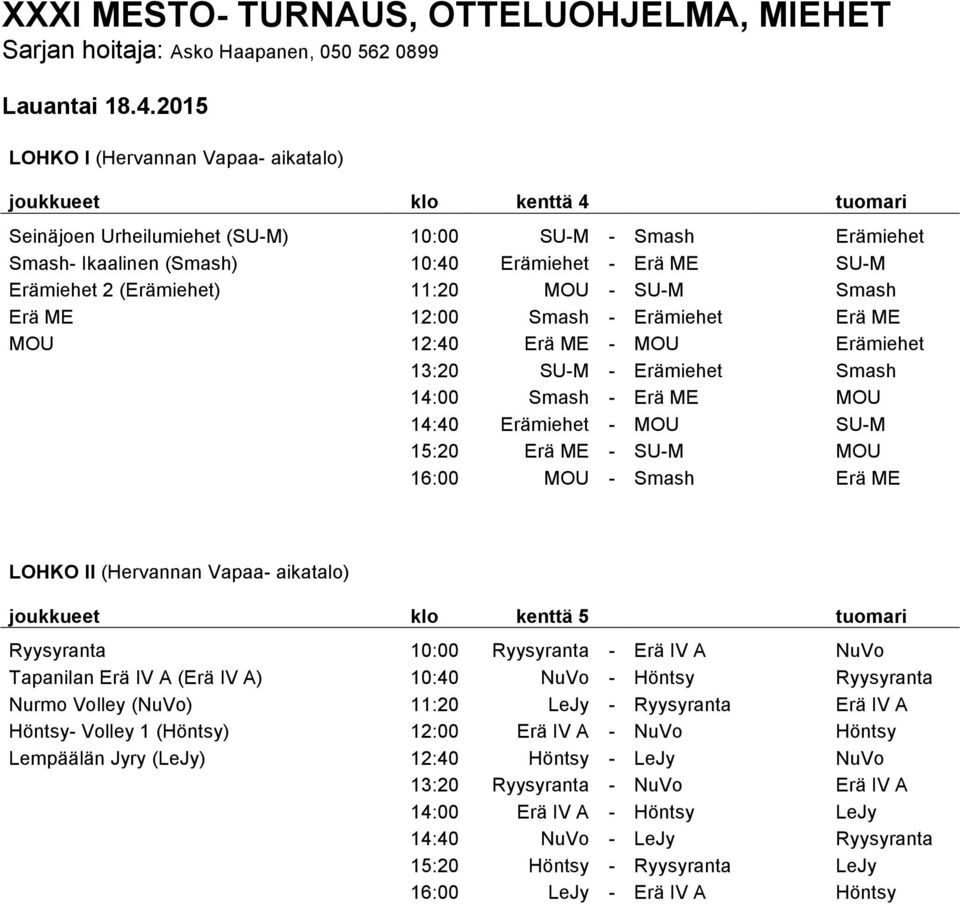 (Erämiehet) 11:20 MOU - SU-M Smash Erä ME 12:00 Smash - Erämiehet Erä ME MOU 12:40 Erä ME - MOU Erämiehet 13:20 SU-M - Erämiehet Smash 14:00 Smash - Erä ME MOU 14:40 Erämiehet - MOU SU-M 15:20 Erä ME