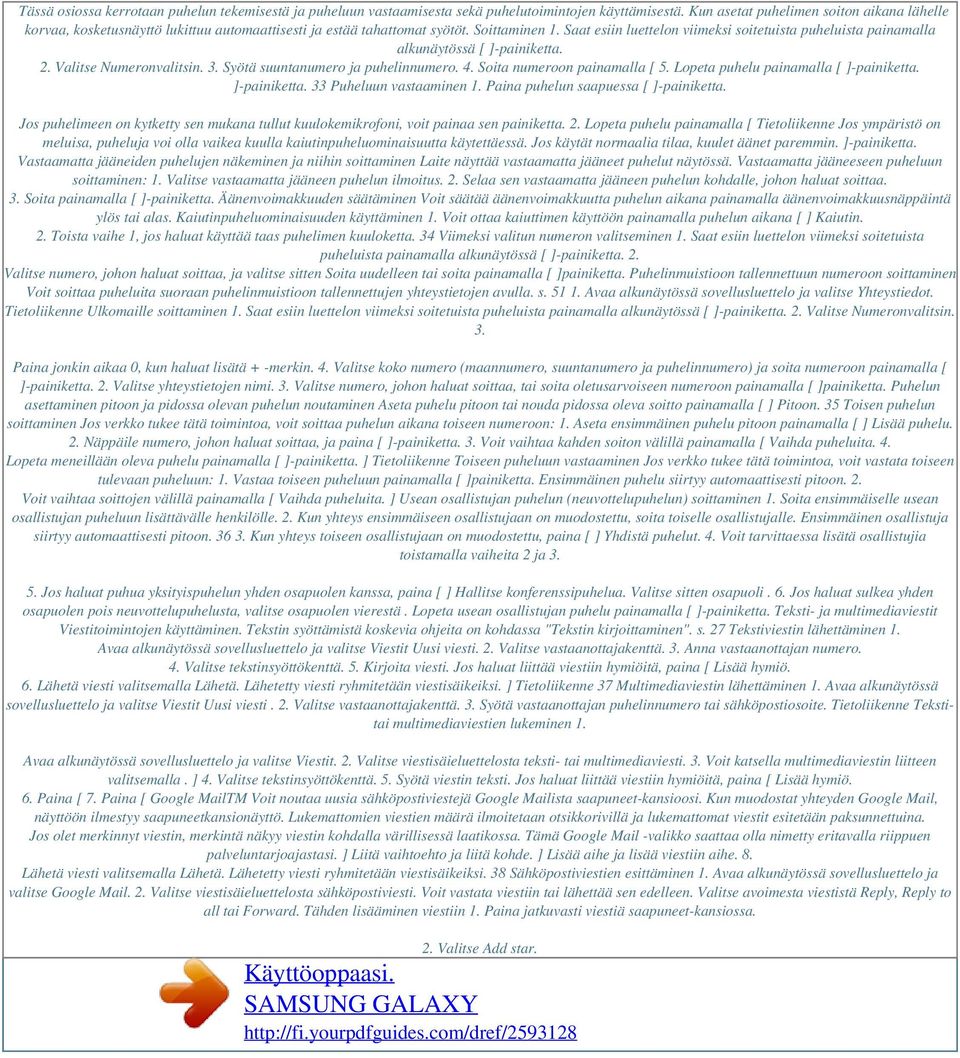 Saat esiin luettelon viimeksi soitetuista puheluista painamalla alkunäytössä [ ]-painiketta. 2. Valitse Numeronvalitsin. 3. Syötä suuntanumero ja puhelinnumero. 4. Soita numeroon painamalla [ 5.