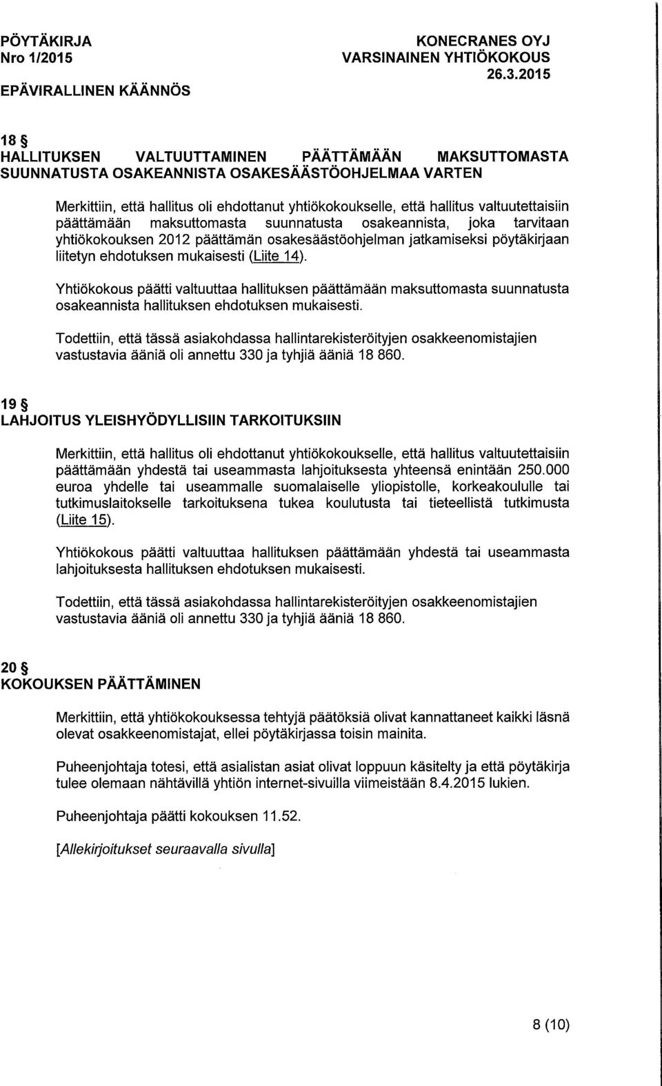 Yhtiokokous paatti valtuuttaa hallituksen paattamaan maksuttomasta suunnatusta osakeannista hallituksen ehdotuksen mukaisesti. vastustavia aania oli annettu 330 ja tyhjia aania 18 860.