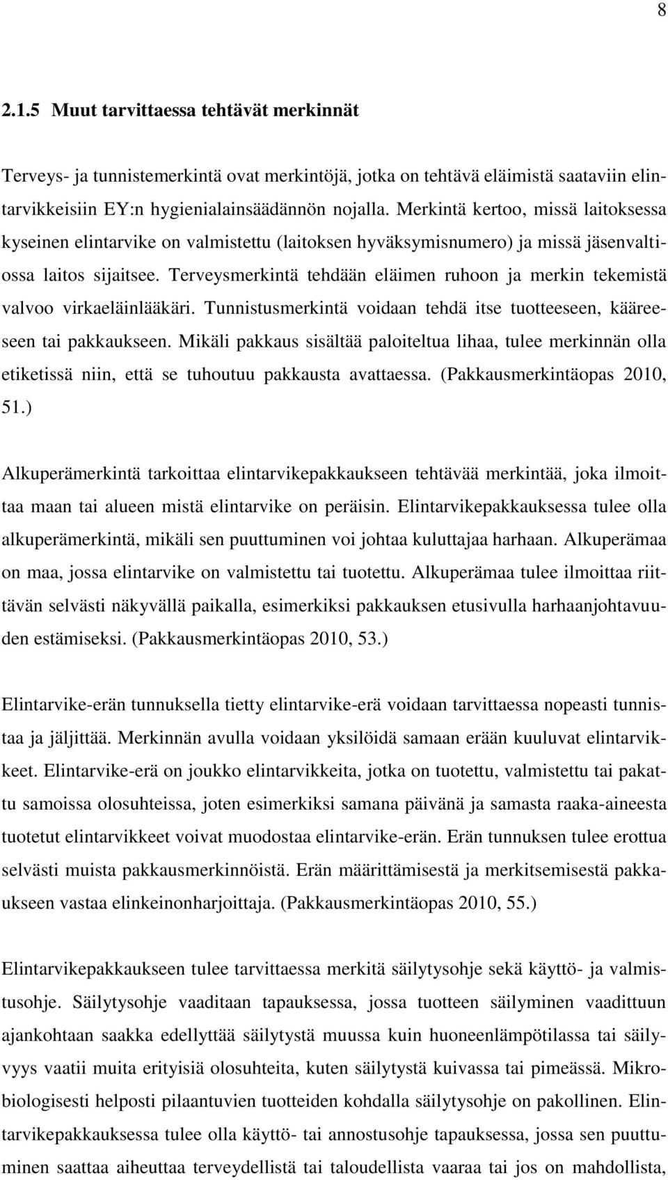 Terveysmerkintä tehdään eläimen ruhoon ja merkin tekemistä valvoo virkaeläinlääkäri. Tunnistusmerkintä voidaan tehdä itse tuotteeseen, kääreeseen tai pakkaukseen.