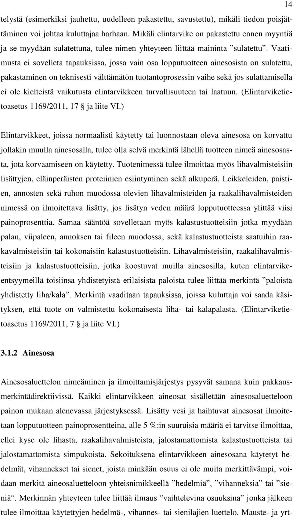 Vaatimusta ei sovelleta tapauksissa, jossa vain osa lopputuotteen ainesosista on sulatettu, pakastaminen on teknisesti välttämätön tuotantoprosessin vaihe sekä jos sulattamisella ei ole kielteistä