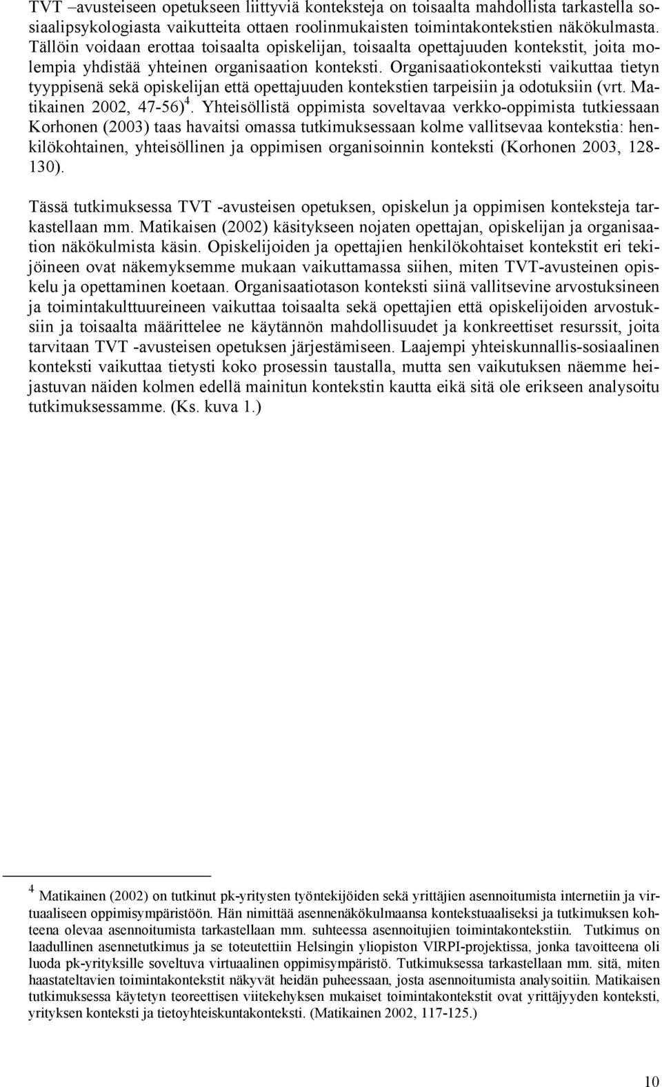 Organisaatiokonteksti vaikuttaa tietyn tyyppisenä sekä opiskelijan että opettajuuden kontekstien tarpeisiin ja odotuksiin (vrt. Matikainen 2002, 47-56) 4.