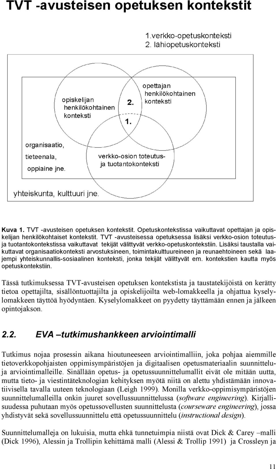 Lisäksi taustalla vaikuttavat organisaatiokonteksti arvostuksineen, toimintakulttuureineen ja reunaehtoineen sekä laajempi yhteiskunnallis-sosiaalinen konteksti, jonka tekijät välittyvät em.