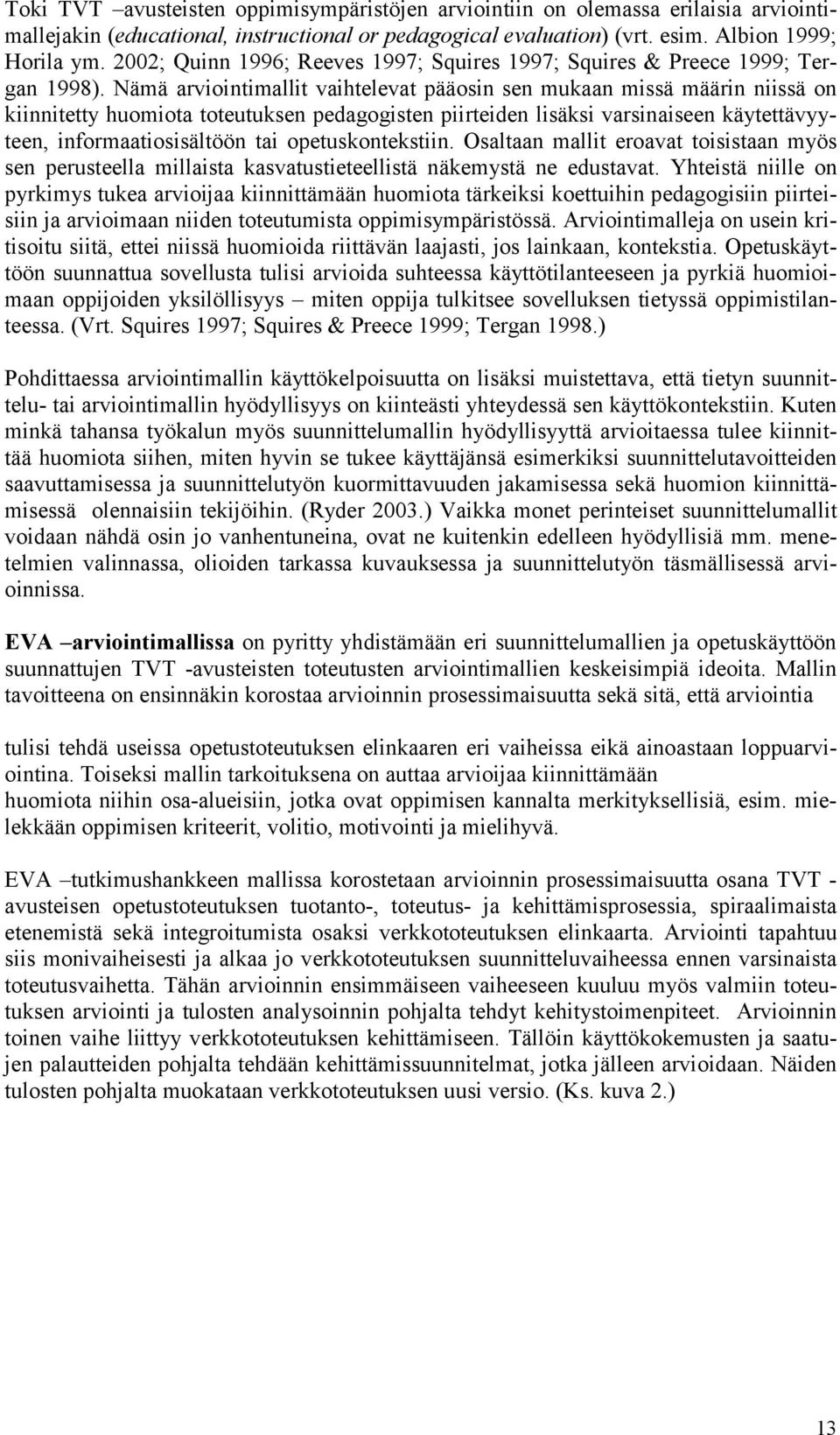 Nämä arviointimallit vaihtelevat pääosin sen mukaan missä määrin niissä on kiinnitetty huomiota toteutuksen pedagogisten piirteiden lisäksi varsinaiseen käytettävyyteen, informaatiosisältöön tai