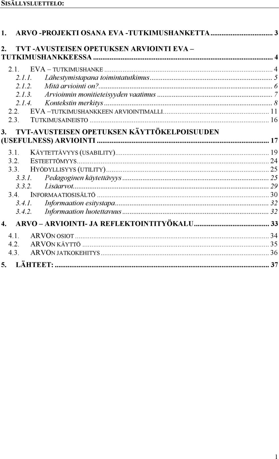 TVT-AVUSTEISEN OPETUKSEN KÄYTTÖKELPOISUUDEN (USEFULNESS) ARVIOINTI... 17 3.1. KÄYTETTÄVYYS (USABILITY)... 19 3.2. ESTEETTÖMYYS... 24 3.3. HYÖDYLLISYYS (UTILITY)... 25 3.3.1. Pedagoginen käytettävyys.