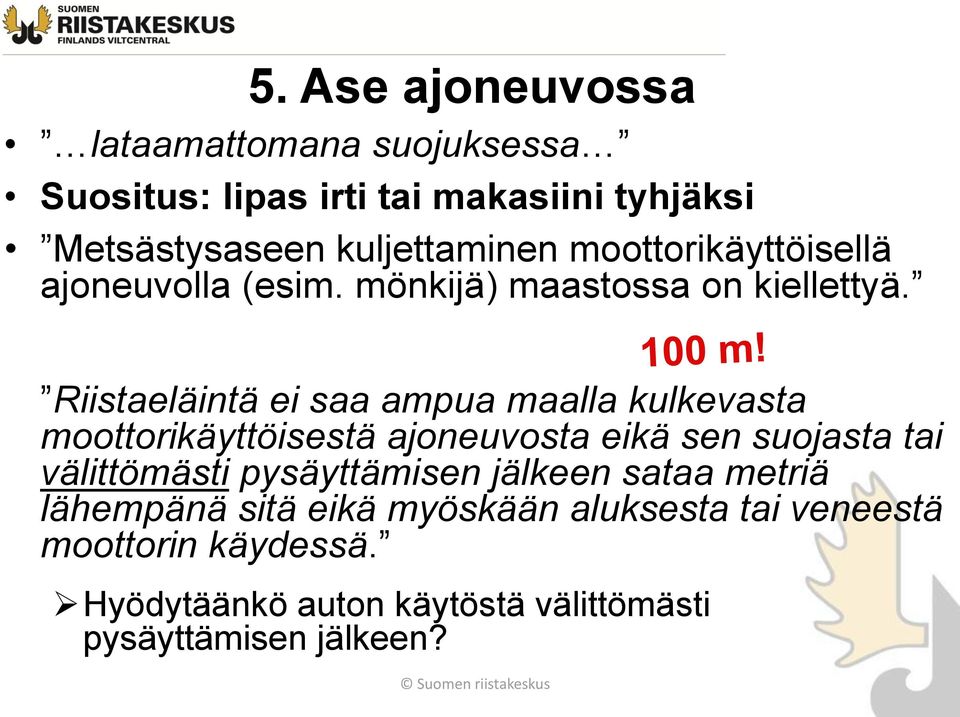 Riistaeläintä ei saa ampua maalla kulkevasta moottorikäyttöisestä ajoneuvosta eikä sen suojasta tai välittömästi