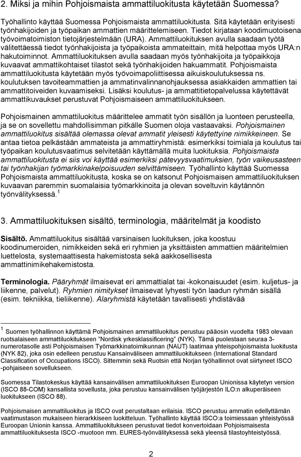 Ammattiluokituksen avulla saadaan työtä välitettäessä tiedot työnhakijoista ja työpaikoista ammateittain, mitä helpottaa myös URA:n hakutoiminnot.