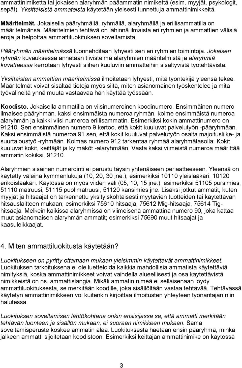 Määritelmien tehtävä on lähinnä ilmaista eri ryhmien ja ammattien välisiä eroja ja helpottaa ammattiluokituksen soveltamista. Pääryhmän määritelmässä luonnehditaan lyhyesti sen eri ryhmien toimintoja.