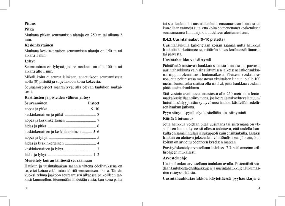 Seuraamispisteet määräytyvät alla olevan taulukon mukaisesti. Rastitusten ja pisteiden välinen yhteys Seuraaminen Pisteet nopea ja pitkä... 9 10 keskinkertainen ja pitkä... 8 nopea ja keskinkertainen.