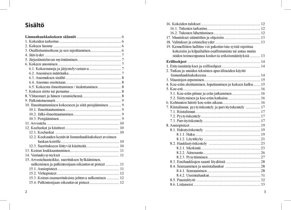 Kokeen siirto tai peruutus... 8 8. Ylituomari ja hänen varamiehensä... 8 9. Palkintotuomarit... 9 10. Ilmoittautuminen kokeeseen ja siitä poisjääminen... 9 10.1. Ilmoittautuminen... 9 10.2.